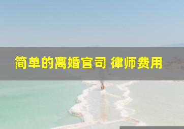 简单的离婚官司 律师费用